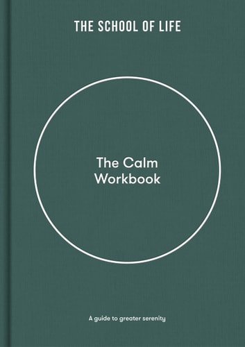 The Calm Workbook: A guide to greater serenity by The School of Life
