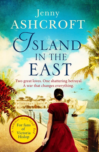 Island in the East Two great loves. One shattering betrayal. A war that changes everything. by Jenny Ashcroft