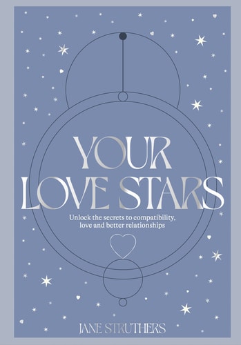 Your Love Stars Unlock the Secrets to Compatibility, Love and Better Relationships by Jane Struthers
