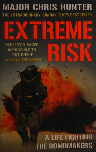 Extreme Risk A Life Fighting the Bombmakers by Chris Hunter