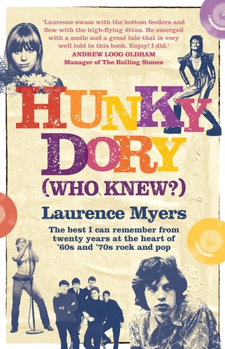 Hunky Dory (Who Knew?) The Best I Can Remember from Twenty Years at the Heart of '60s and '70s Rock and Pop by Laurence Myers