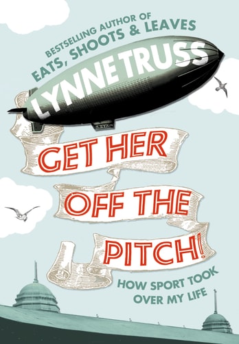 Get Her Off the Pitch!: How Sport Took Over My Life by Lynne Truss