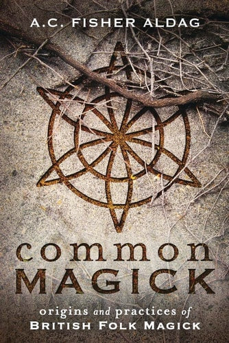 Common Magick Origins and Practices of British Folk Magick by A. C. Fisher Aldag