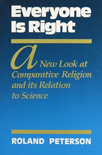 Everyone is Right A New Look at Comparative Religion and Its Relation to Science by Roland Peterson