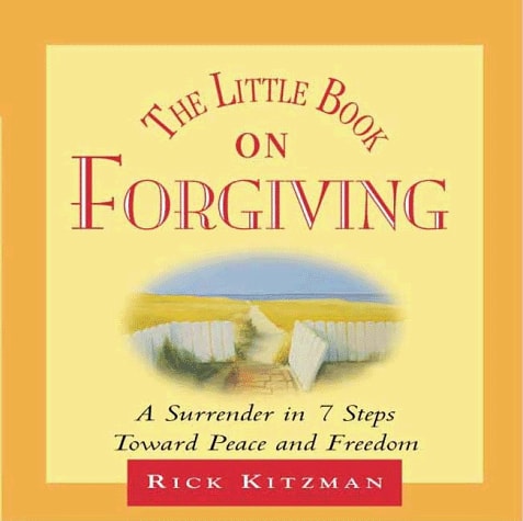 The Little Book on Forgiving: A Surrender in 7 Steps Toward Peace and Freedom by Rick Kitzman