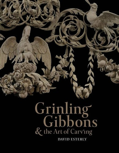 Grinling Gibbons and the Art of Carving by David Esterly