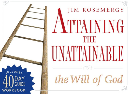Attaining the Unattainable: The Will of God by Jim Rosemergy