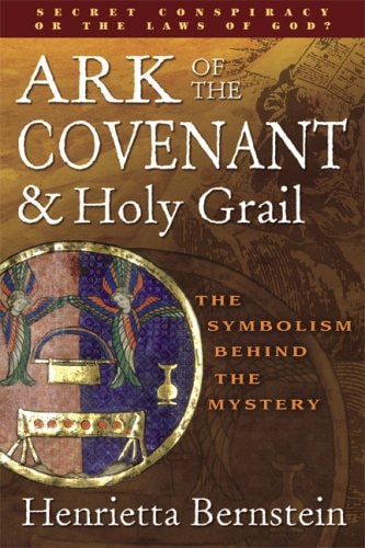 Ark of the Covenant & Holy Grail: The Symbolism Behind the Mystery by Henrietta Bernstein
