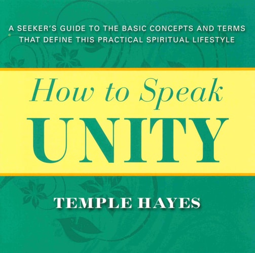 How to Speak Unity Seeker's Guide to the Basic Concepts and Terms That Define This Practical Spiritual Lifestyle by Temple Hayes