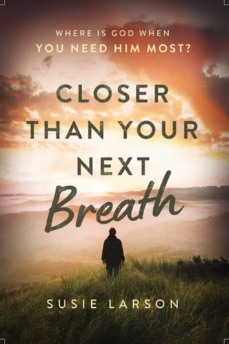 Closer Than Your Next Breath Where Is God When You Need Him Most? by Susie Larson