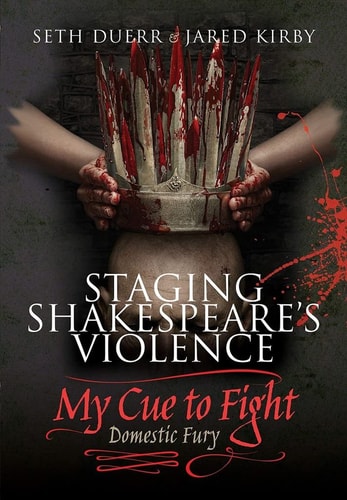 Staging Shakespeare's Violence: My Cue to Fight Domestic Fury by Seth Duerr, Jared Kirby