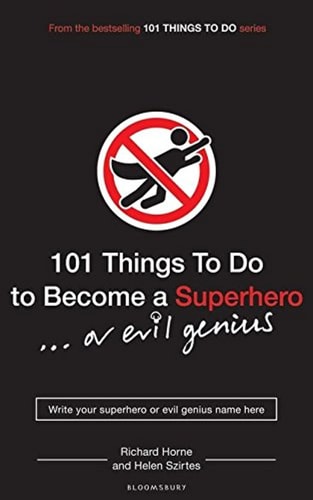 101 Things to Do to Become a Superhero ... Or Evil Genius by Helen Szirtes