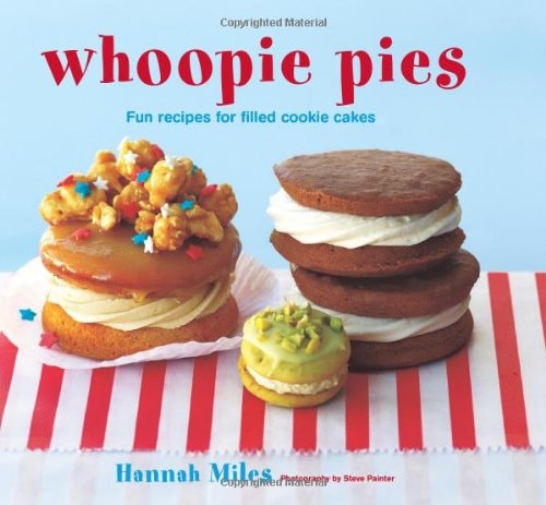 Whoopie Pies: Fun Recipes for Filled Cookie Cakes by Hannah Miles