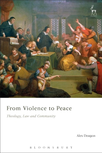 From Violence to Peace Theology, Law and Community by Alex Deagon