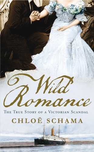 Wild Romance The True Story of a Victorian Scandal by Chloë Schama
