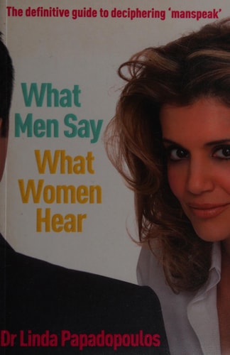 What Men Say, What Women Hear by L Papadopulos