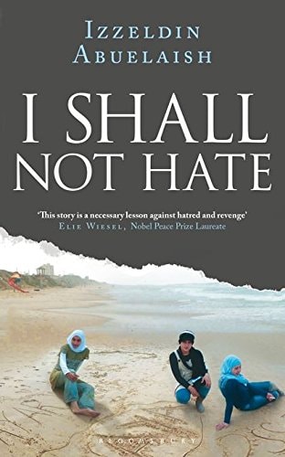 I Shall Not Hate: A Gaza Doctor's Journey on the Road to Peace and Human Dignity by Izzeldin Abuelaish