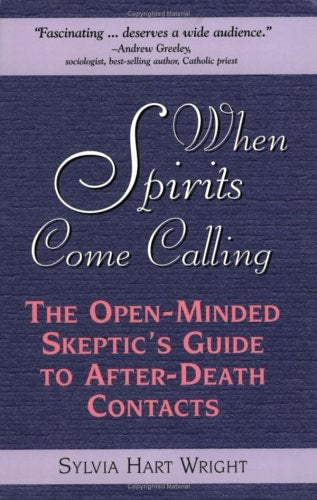 When Spirits Come Calling: The Open-Minded Skeptic's Guide to After-Death Contacts by Sylvia Hart Wright