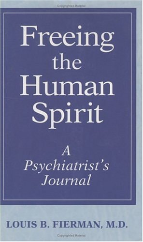 Freeing the Human Spirit: A Psychiatrist's Journal by Louis B., M.D. Fierman