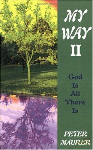 My Way II: 'God' Is All There Is by Peter Maurer