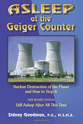 Asleep at the Geiger Counter: Nuclear Destruction of the Planet and How to Stop It: New Revised EditionStill Asleep After All This Time by Sidney J. Goodman