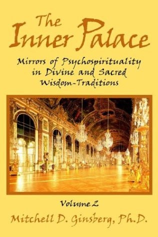 The Inner Palace: Mirrors of Psychospirituality in Divine and Sacred Wisdom-Traditions (vol. 2) (Inner Palace) by Mitchell Ginsberg
