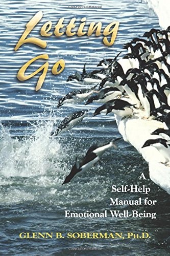 Letting Go: A Self Help Manual for Emotional Well-Being by PhD Glenn B. Soberman