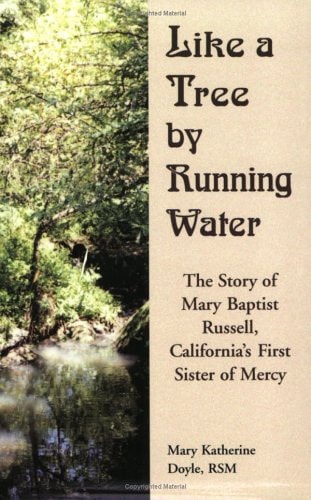 Like a Tree by Running Water The Story of Mary Baptist Russell, California's First Sister of Mercy by Mary Katherine Doyle