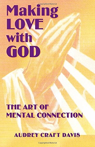 Making Love With God: The Art of Mental Connection by Audrey Craft Davis