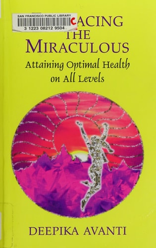 Embracing the Miraculous: Attaining Optimal Health on All Levels by Deepika Avanti