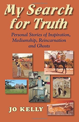 My Search for Truth: Personal Stories of Inspiration, Mediumship, Reincarnation, and Ghosts by Jo Kelly