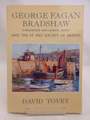 Lieutenant-Commander George Fagan Bradshaw RN, DSO, SMA (1887-1960), Submariner and Marine Artist, and the St Ives Society of Artists by David Tovey