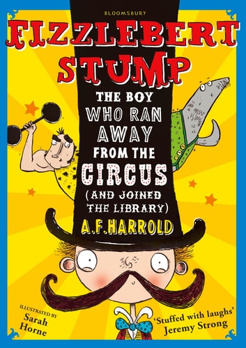 Fizzlebert Stump: The Boy Who Ran Away From the Circus (and joined the library) by A.F. Harrold