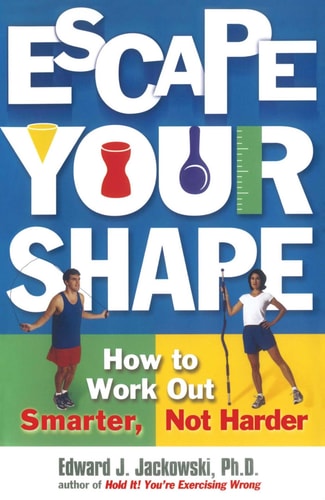 Escape Your Shape How to Work Out Smarter, Not Harder by Edward Jackowski