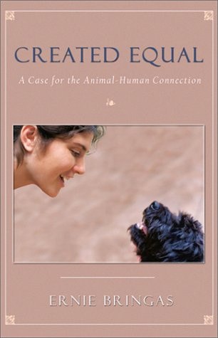 Created Equal A Case for the Animal-Human Connection by Ernie Bringas
