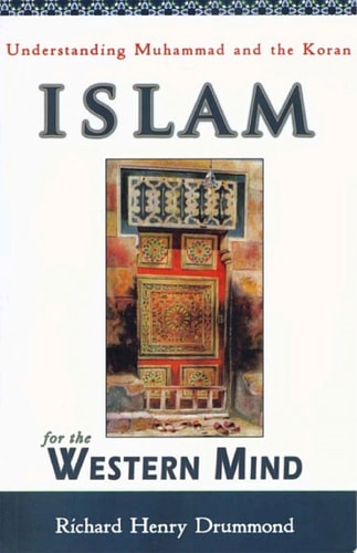 Islam for the Western Mind Understanding Muhammad and the Koran by Richard Henry Drummond