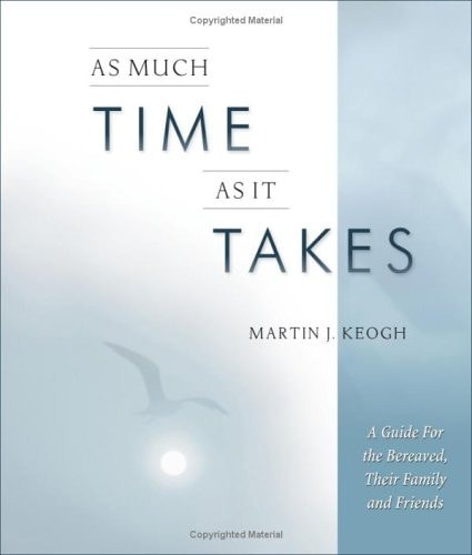 As Much Time as it Takes: A Guide for the Bereaved, Their Family And Friends by Martin J. Keogh
