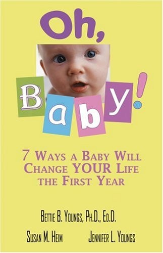 Oh, Baby!: 7 Ways a Baby Will Change YOUR Life the First Year by Bettie B. Youngs, Susan M. Heim, Jennifer L. Youngs