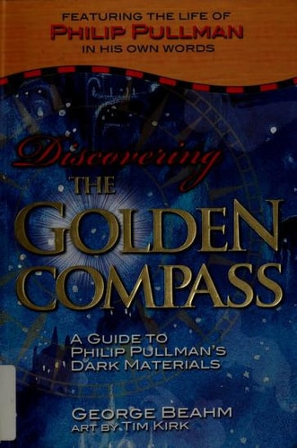 Discovering the Golden Compass: A Guide to Philip Pullman's Dark Materials by George Beahm