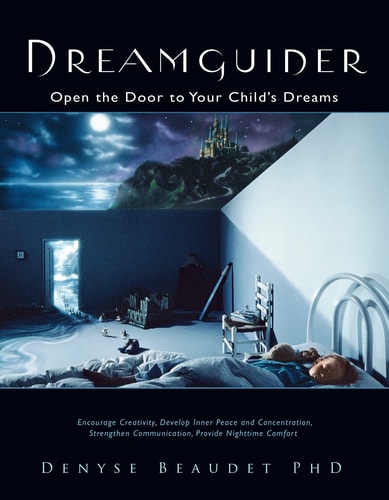 Dreamguider: Open the Door to Your Child's Dreams by Denyse Beaudet PhD