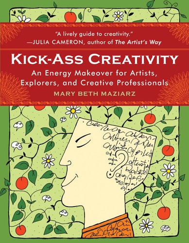 Kick-Ass Creativity: An Energy Makeover for Artists, Explorers, and Creative Professionals by Mary Beth Maziarz