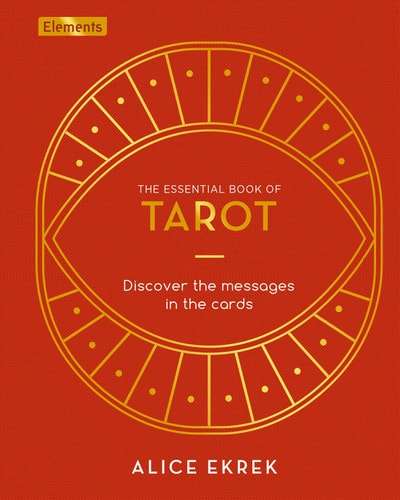 The Essential Book of Tarot Discover the Messages in the Cards by Alice Ekrek