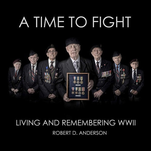 A Time To Fight: Living and Remembering WWII by Robert Anderson