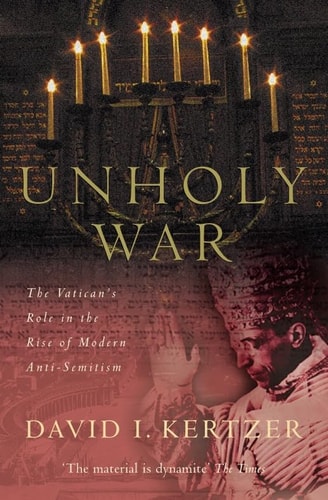 The Unholy War: The Vatican's Role in the Rise of Modern Anti-semitism by Kertzer, David I. (2003) Paperback by David I Kertzer