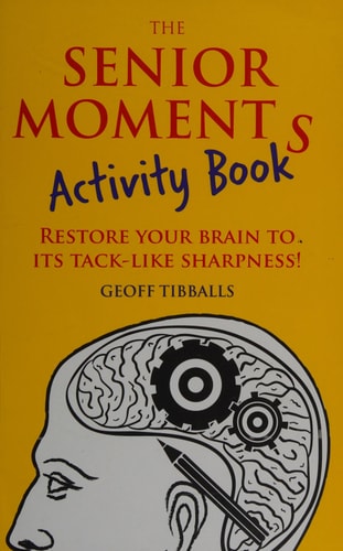 The Senior Moments Activity Book: Restore Your Brain to Its Tack-like Sharpness! by Geoff Tibballs