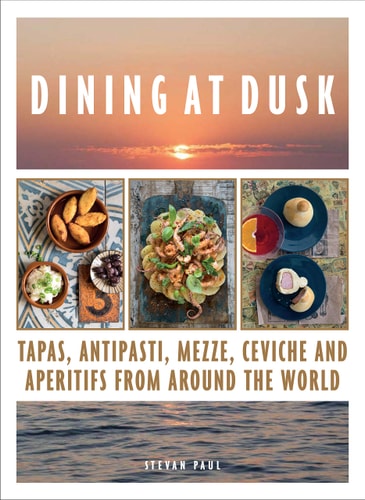 Dining at Dusk: Tapas, antipasti, mezze, ceviche and apéritifs from around the world by Stevan Paul