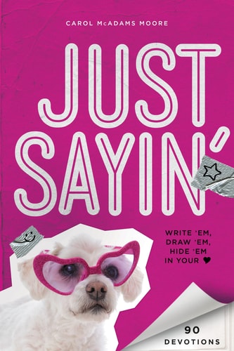 Just Sayin': Write 'Em, Draw 'Em, Hide 'Em in Your Heart by Carol McAdams Moore