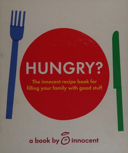 Hungry? The Innocent Recipe Book for Filling Your Family with Good Stuff by Innocent