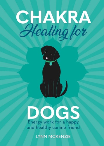 Chakra Healing for Dogs Energy Work for a Happy and Healthy Canine Friend by Lynn McKenzie