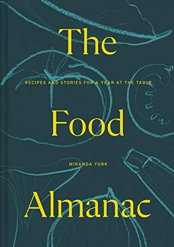 The Food Almanac Recipes and Stories for A Year at the Table by Miranda York